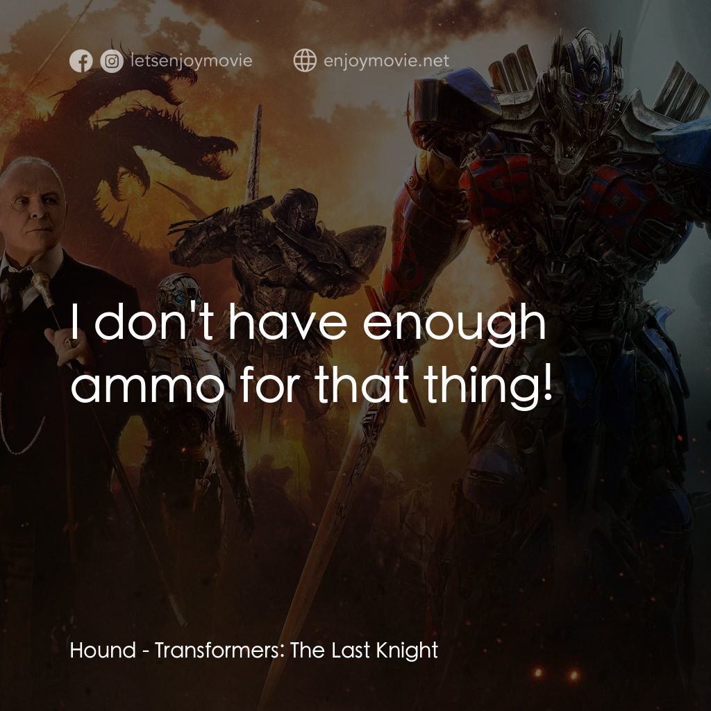 變形金剛：終極戰士電影對白：Hound: I don't have enough ammo for that thing!