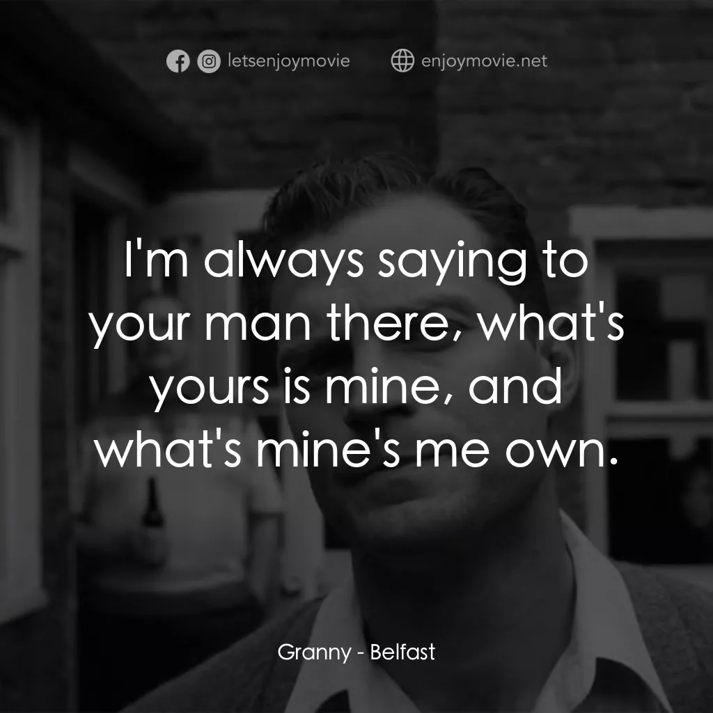 貝爾法斯特電影對白：Granny: I'm always saying to your man there, what's yours is mine, and what's min