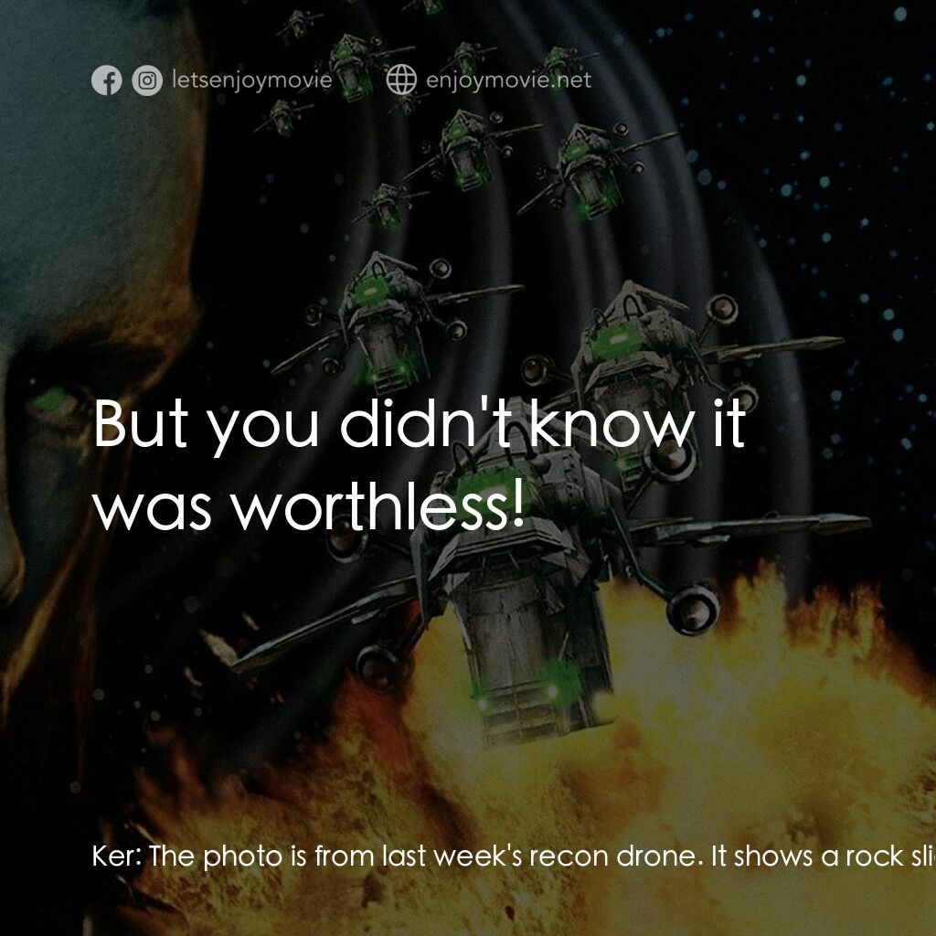 地球戰場電影對白：Ker:  The photo is from last week's recon drone. It shows a rock slide in the mou