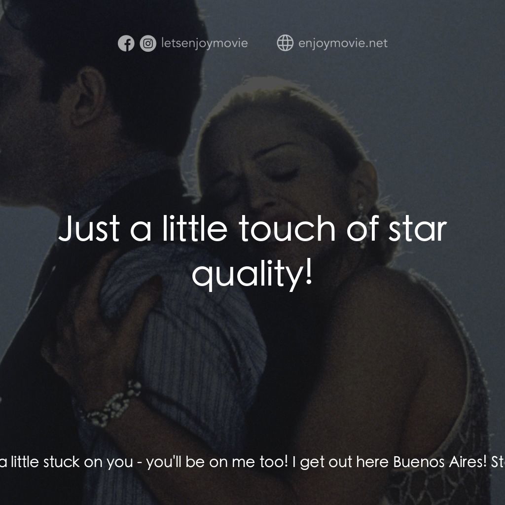 阿根廷，別為我哭泣經典對白：Eva Perón: What's new, Buenos Aires? I'm new! I wanna say I'm just a little stuck on you 