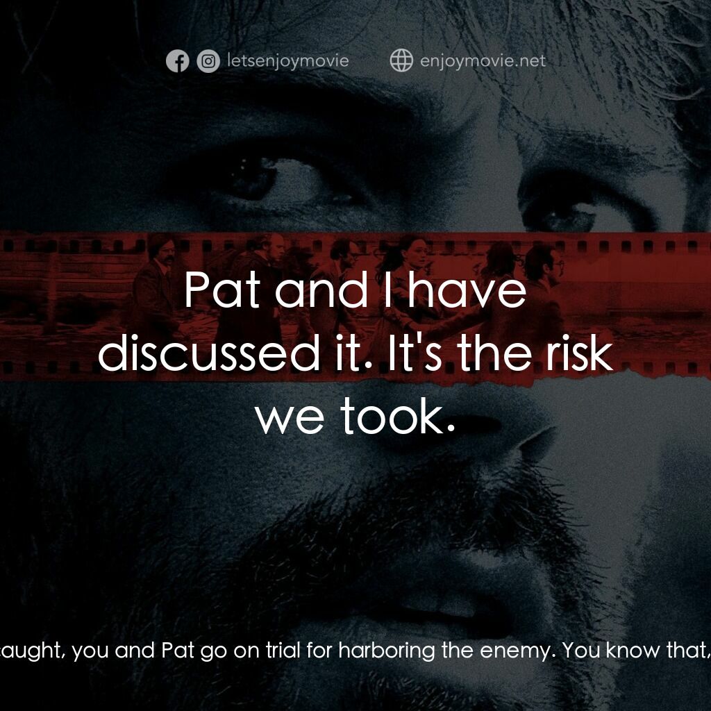 亞果出任務電影對白：Tony Mendez:  If we're caught, you and Pat go on trial for harboring the enemy. Y