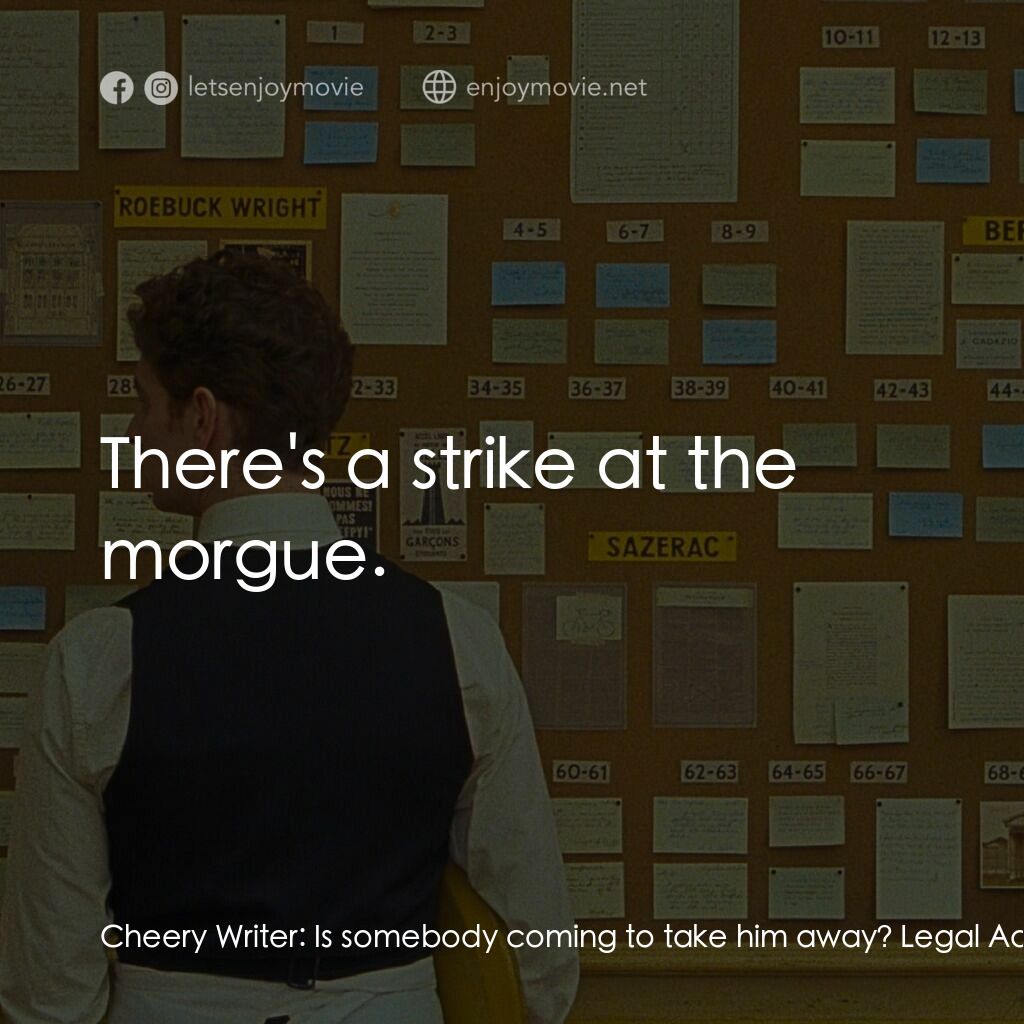 法蘭西諸事週報電影對白：Cheery Writer:  Is somebody coming to take him away? Legal Advisor:  There's a st