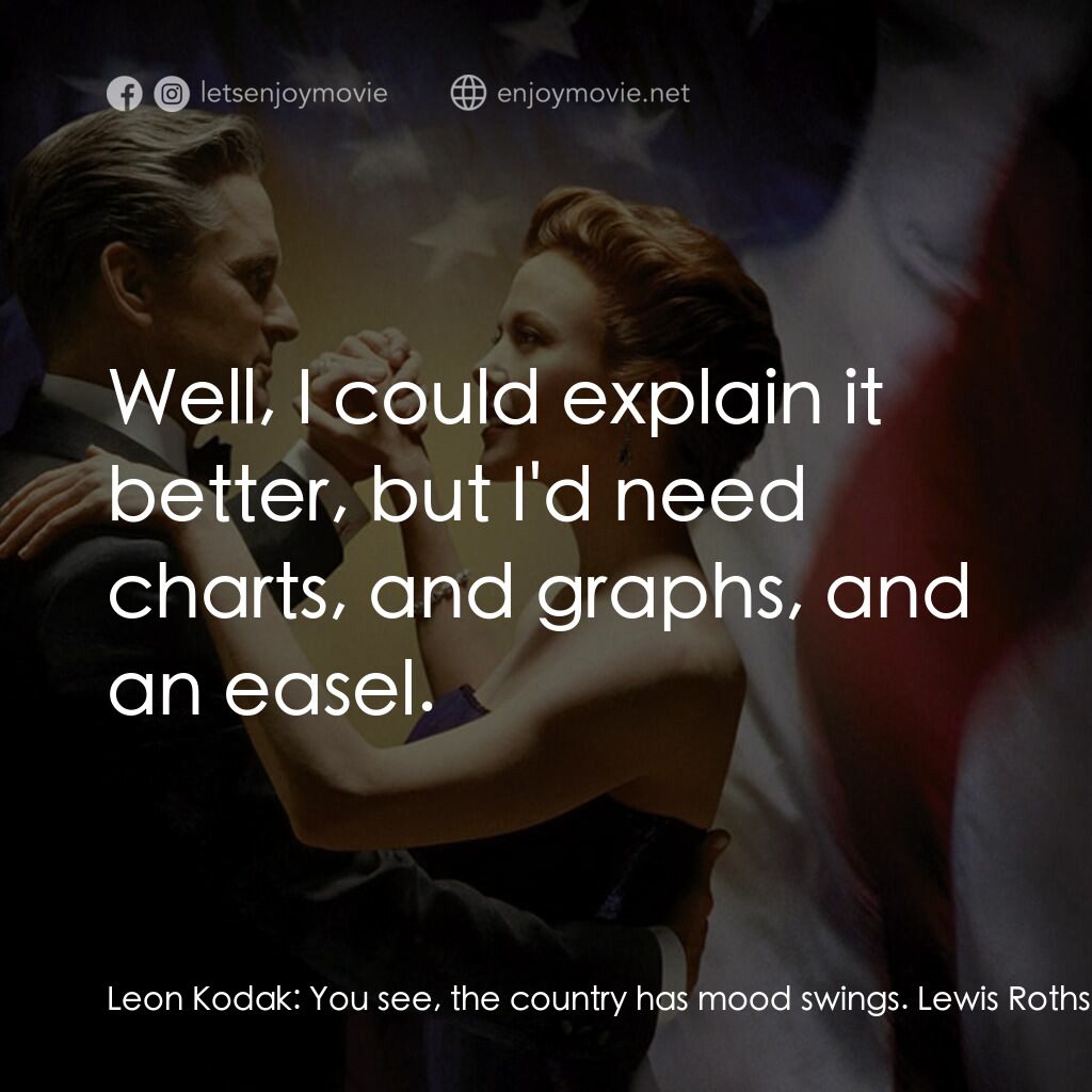 白宮夜未眠電影對白：Leon Kodak:  You see, the country has mood swings. Lewis Rothschild:  Mood swings