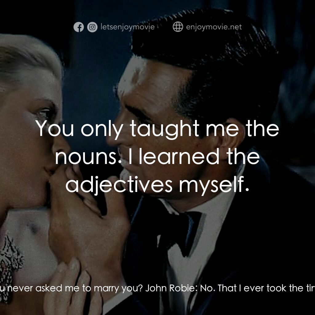 捉賊記電影對白：John Robie:  I only regret one thing. Danielle Foussard:  That you never asked me