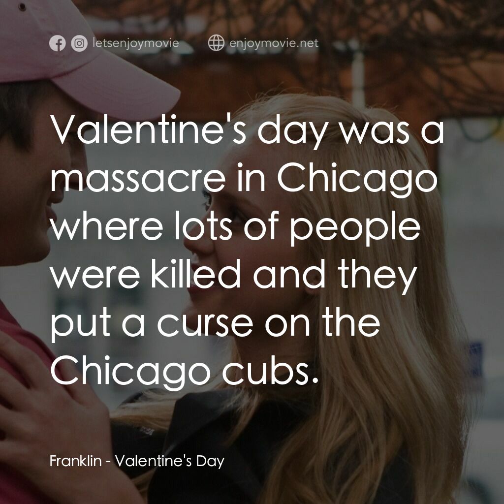 情人節快樂電影對白：Franklin:  Valentine's day was a massacre in Chicago where lots of people were ki