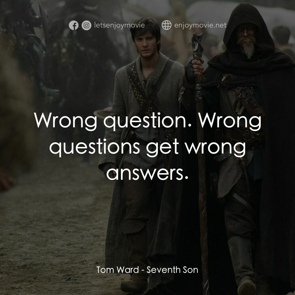 第七傳人電影對白：Tom Ward:  Wrong question. Wrong questions get wrong answers.