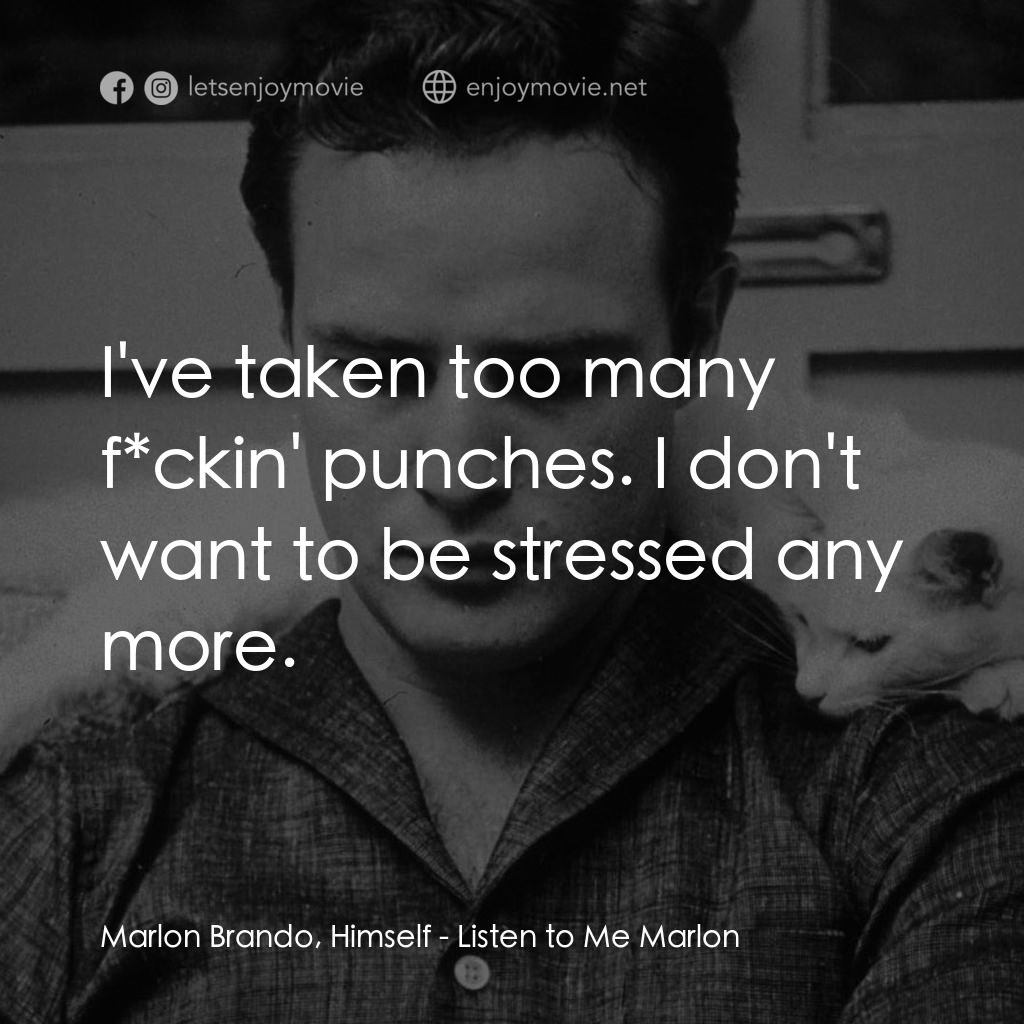 馬龍白蘭度私密告白電影對白：Marlon Brando, Himself: I've taken too many f*ckin' punches. I don't want to be s