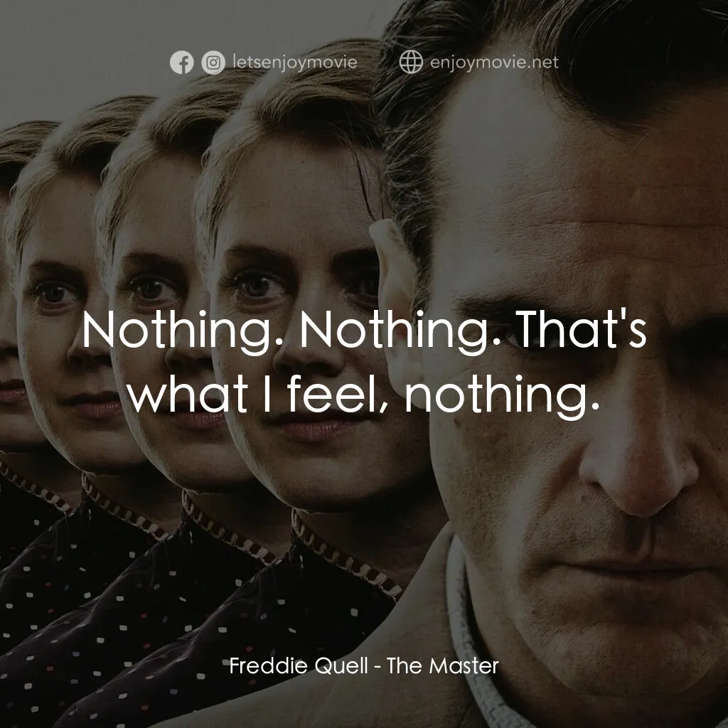 大師電影對白：Freddie Quell: Nothing. Nothing. That's what I feel, nothing.
