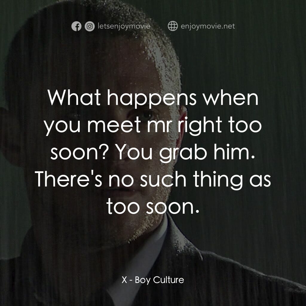 男國少年夢電影對白：X:  What happens when you meet mr right too soon? You grab him. There's no such t