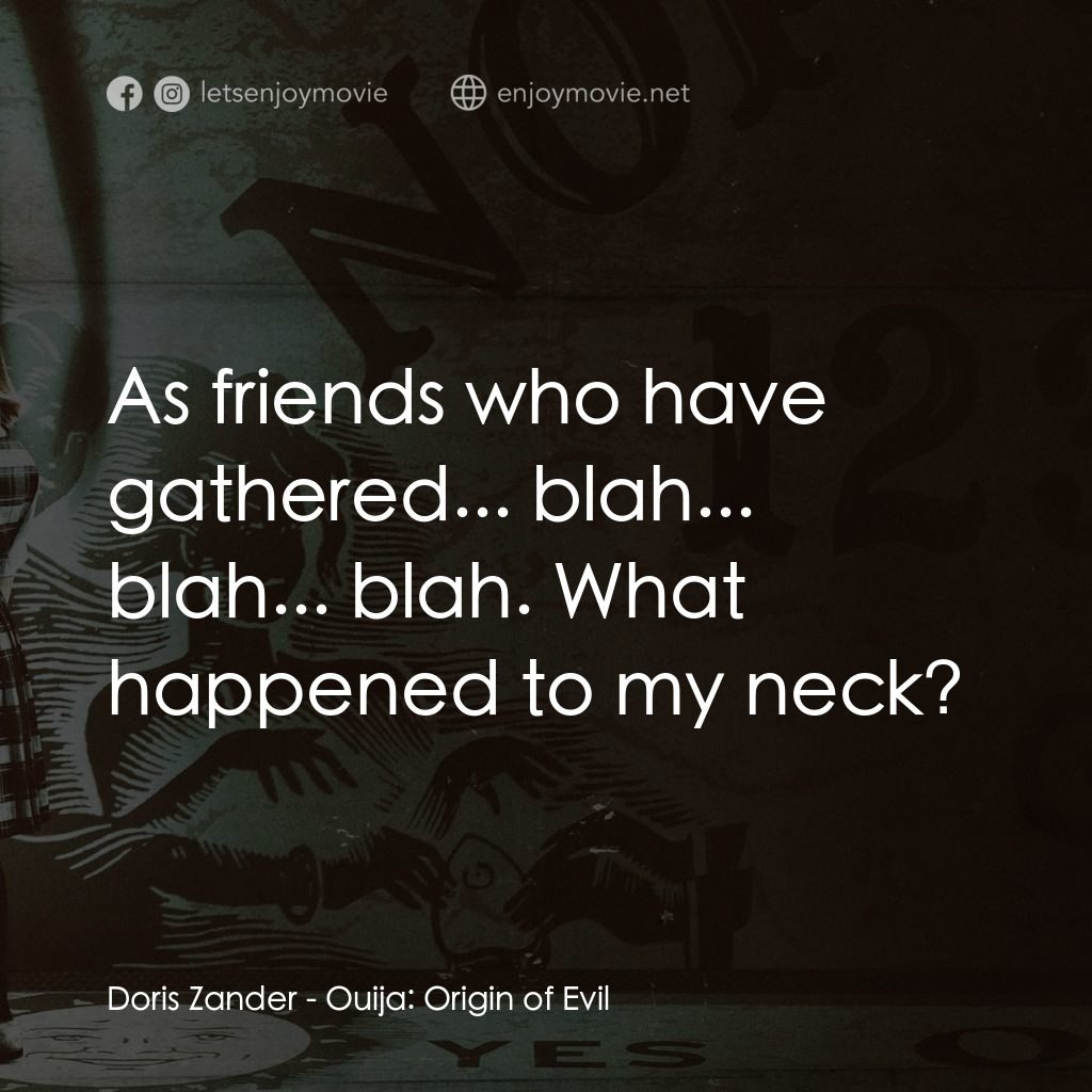 死亡占卜: 邪門初開經典對白：Doris Zander: As friends who have gathered... blah... blah... blah. What happened to my neck?