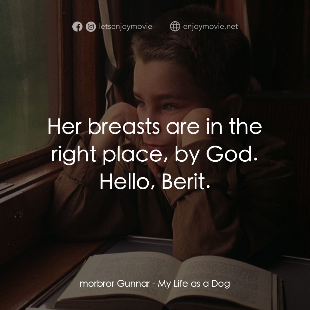 狗臉的歲月經典對白：morbror Gunnar: Her breasts are in the right place, by God. Hello, Berit.