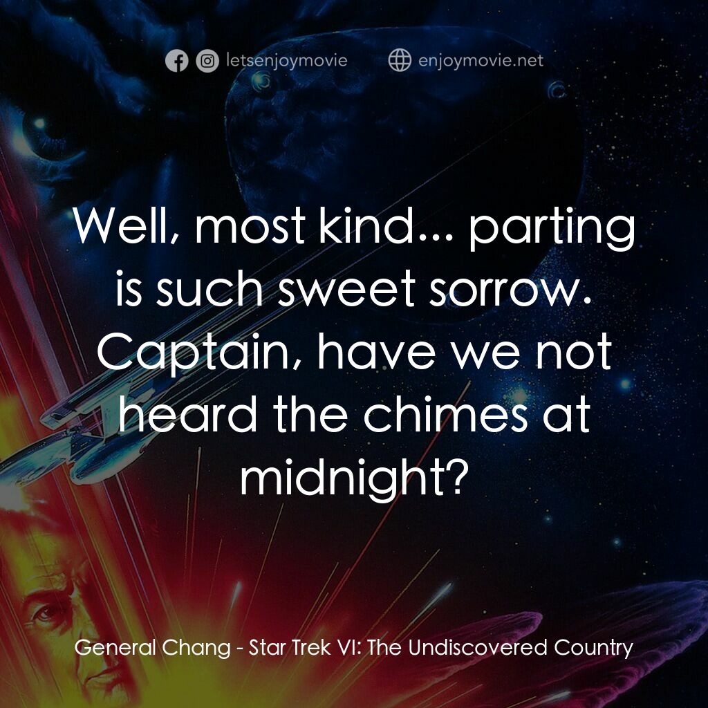 星艦迷航記 VI：邁入未來電影對白：General Chang:  Well, most kind... parting is such sweet sorrow. Captain, have we