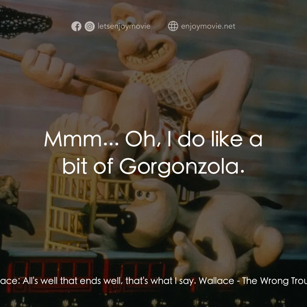 超級無敵掌門狗：著錯褲電影對白：Wallace:  All's well that ends well, that's what I say. Wallace:  Mmm... Oh, I do