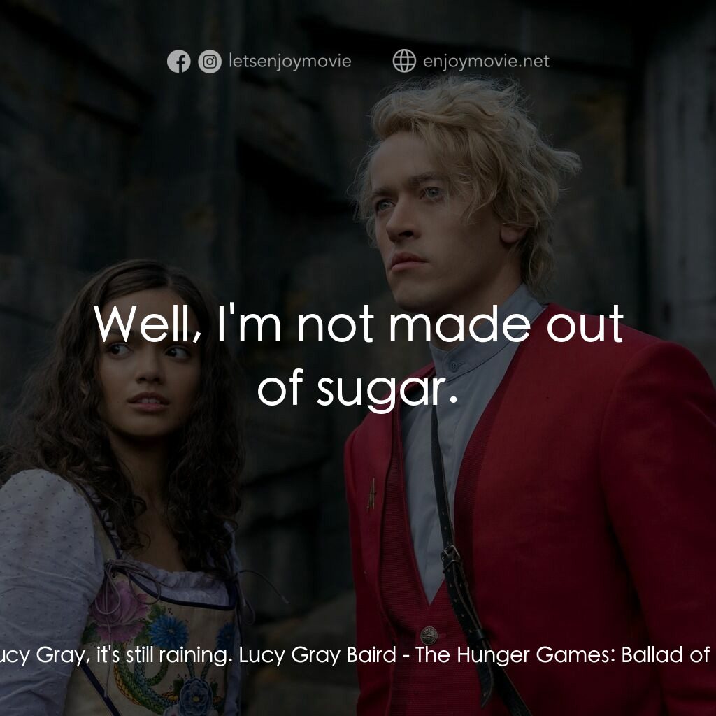 飢餓遊戲：鳴鳥與游蛇之歌經典對白：Coriolanus Snow:  Lucy Gray, it's still raining. Lucy Gray Baird:  Well, I'm not made out of 