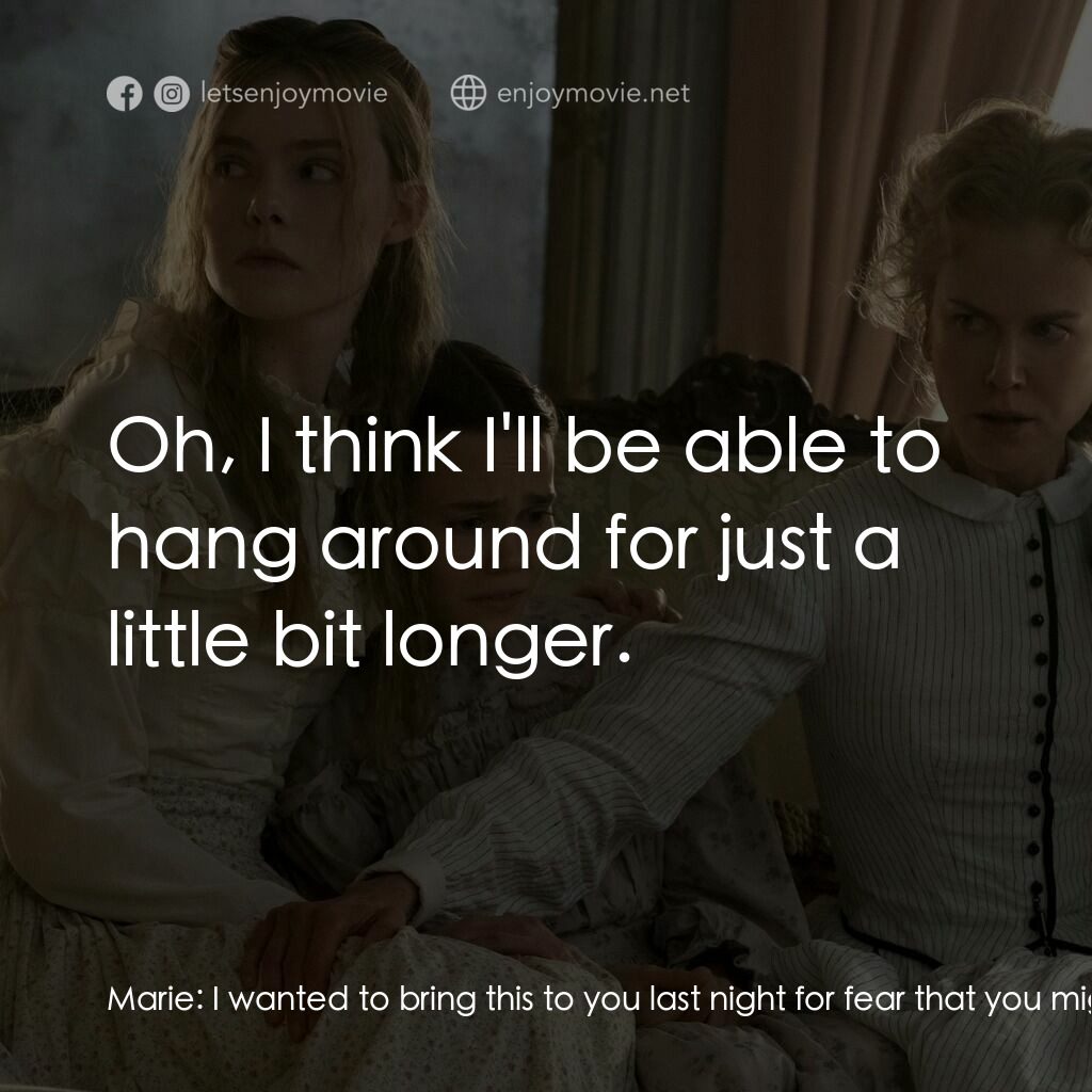 美麗有毒電影對白：Marie:  I wanted to bring this to you last night for fear that you might die befo