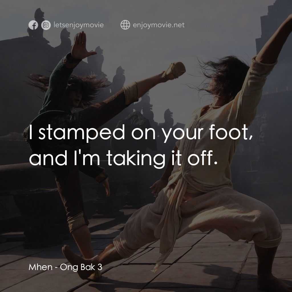 拳霸3電影對白：Mhen: I stamped on your foot, and I'm taking it off.