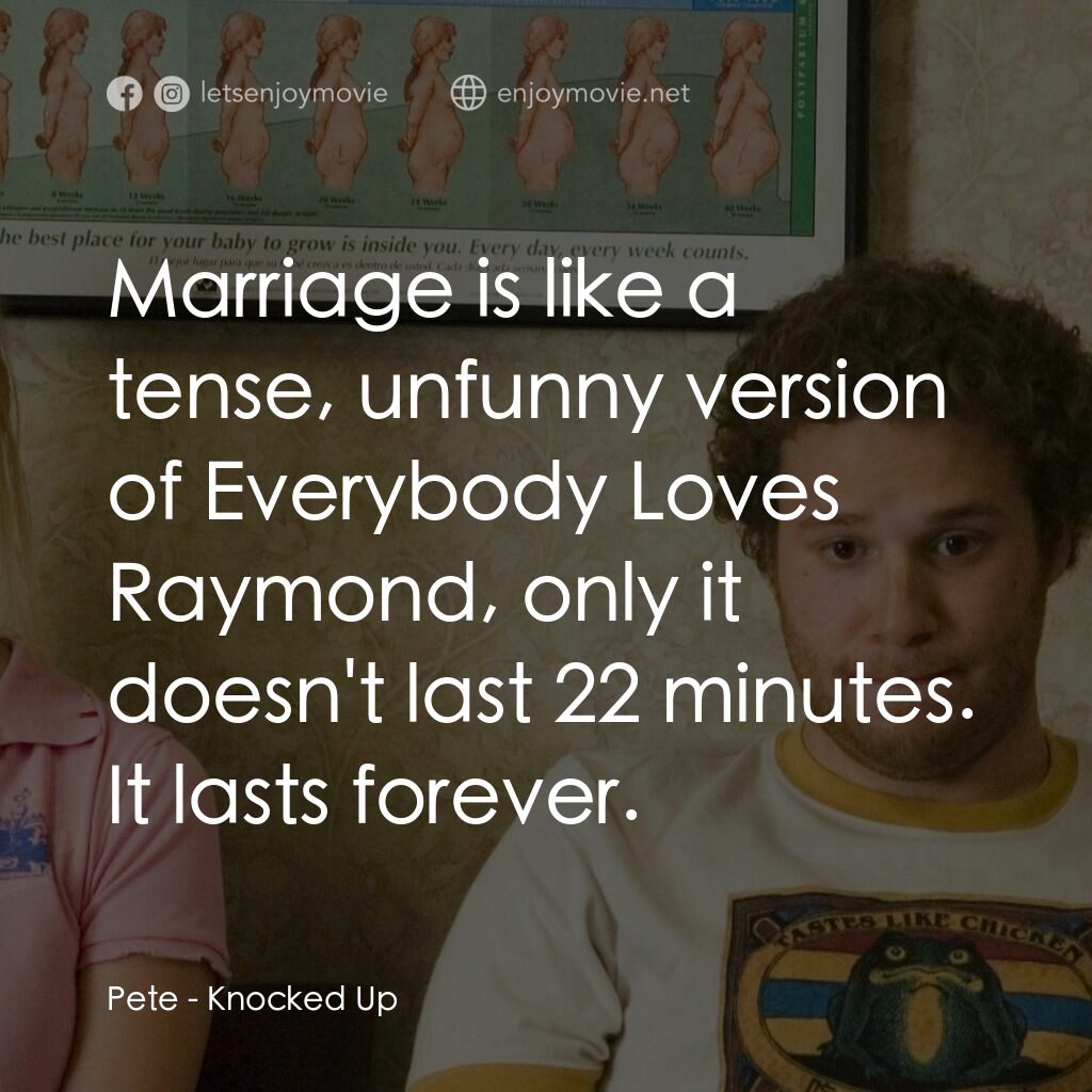 好孕臨門電影對白：Pete:  Marriage is like a tense, unfunny version of Everybody Loves Raymond, only