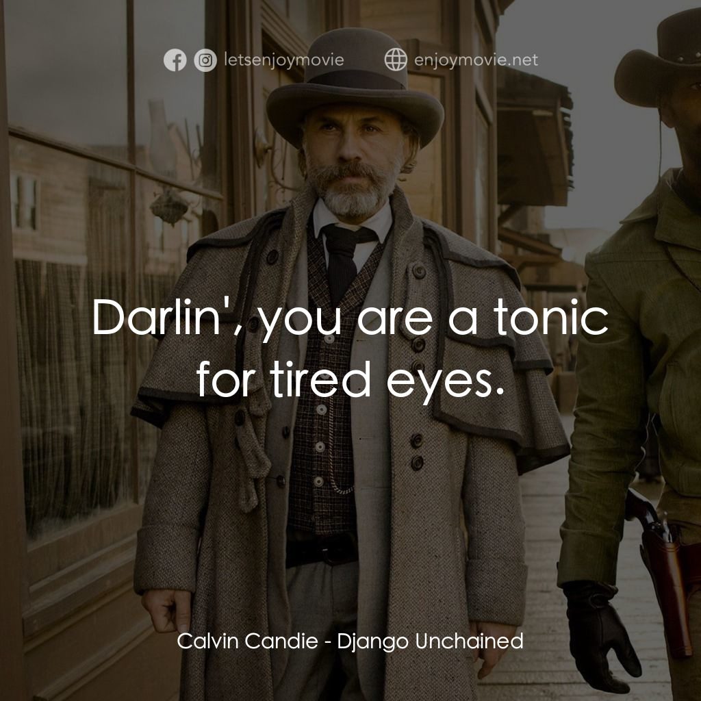 黑殺令電影對白：Calvin Candie: Darlin', you are a tonic for tired eyes.