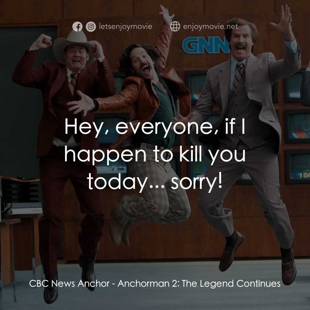 搶閘男主播 2：再起瘋雲電影對白：CBC News Anchor: Hey, everyone, if I happen to kill you today... sorry!