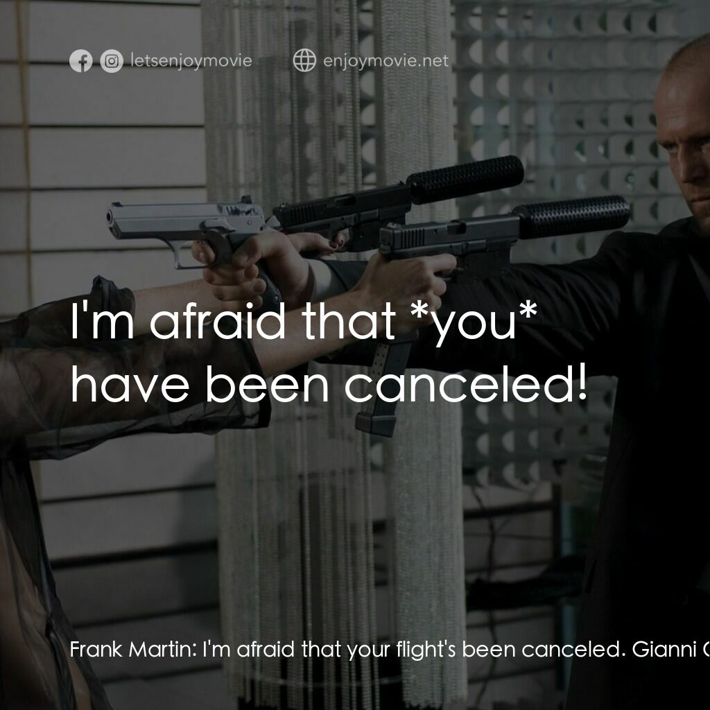 換命快遞 2電影對白：Frank Martin:  I'm afraid that your flight's been canceled. Gianni Chellini:  I'm