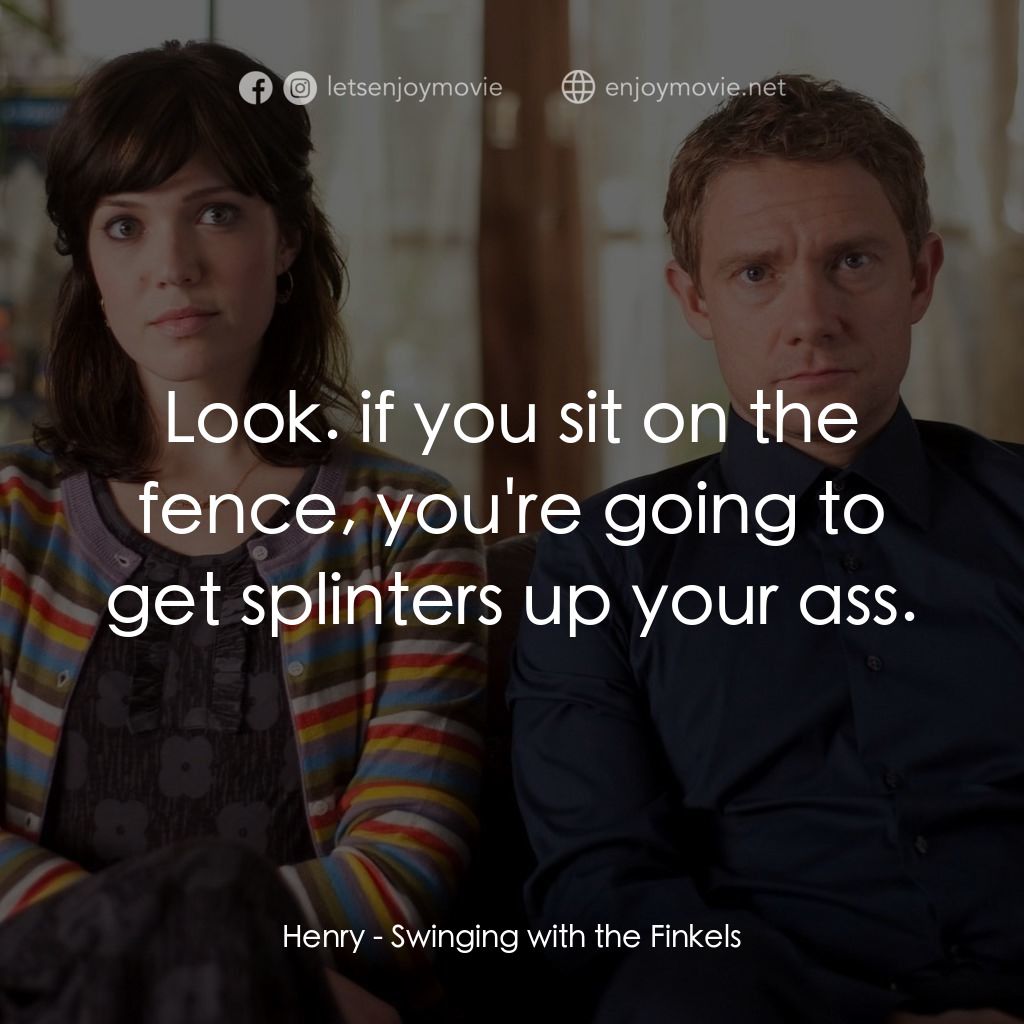 《Swinging with the Finkels》經典台詞：Henry: Look. if you sit on the fence, you're g ...