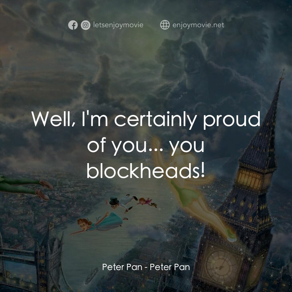 小飛俠電影對白：Peter Pan:  Well, I'm certainly proud of you... you blockheads!