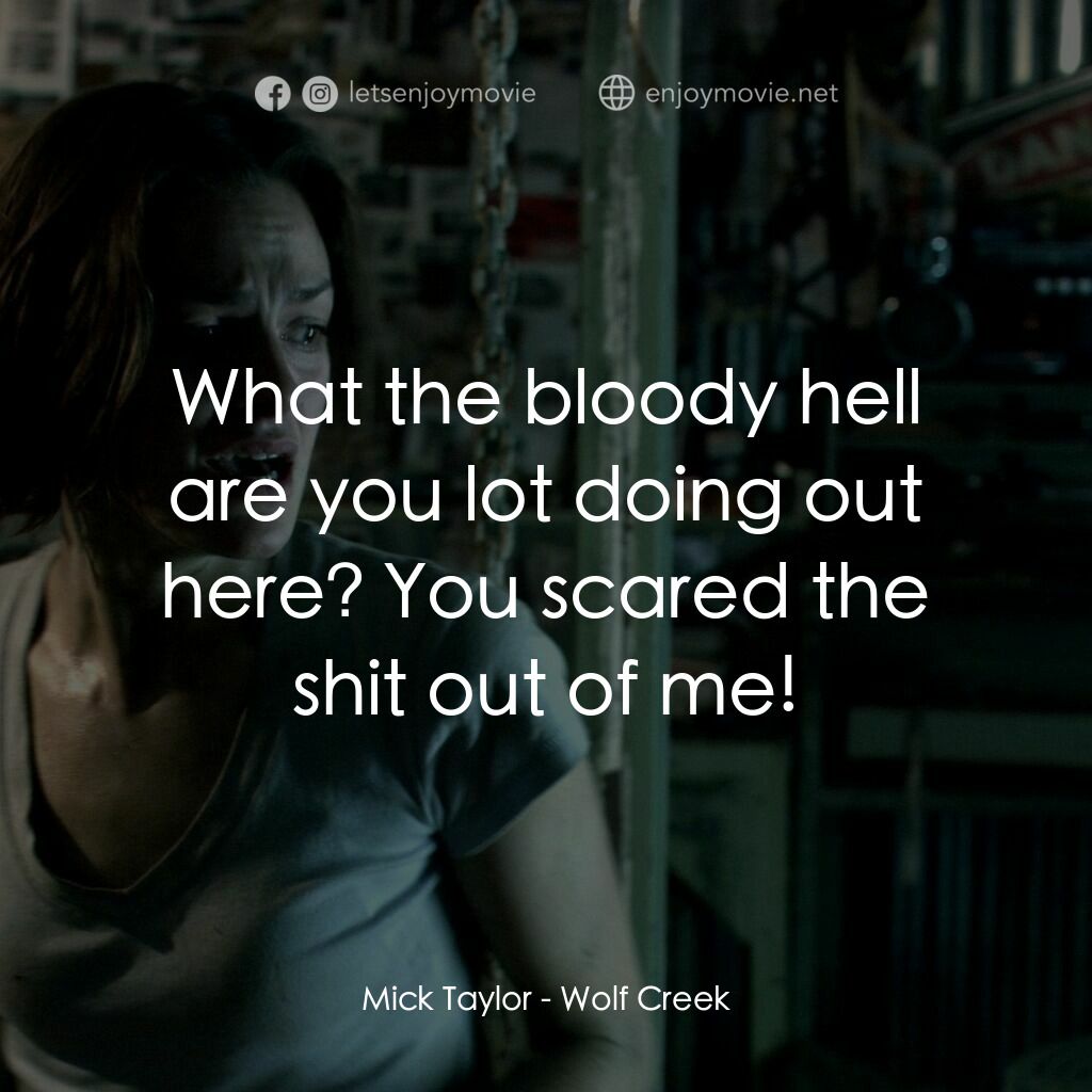 鬼哭狼嚎電影對白：Mick Taylor:  What the bloody hell are you lot doing out here? You scared the shi