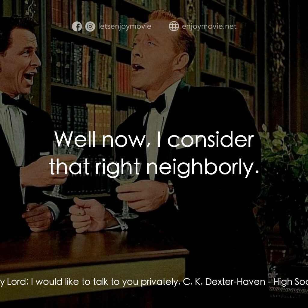 上流社會電影對白：Tracy Lord:  I would like to talk to you privately. C. K. Dexter-Haven:  Well now