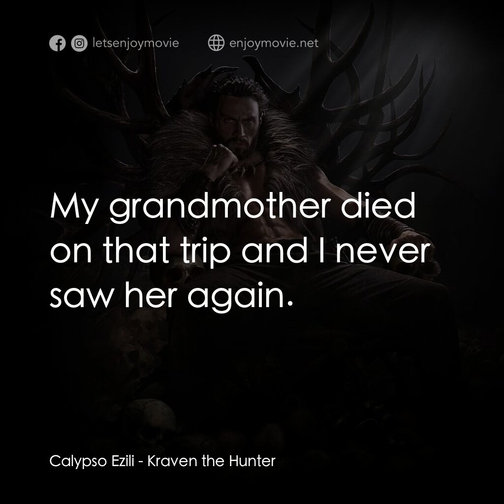狂獸獵人格力文電影對白：Calypso Ezili:  My grandmother died on that trip and I never saw her again.