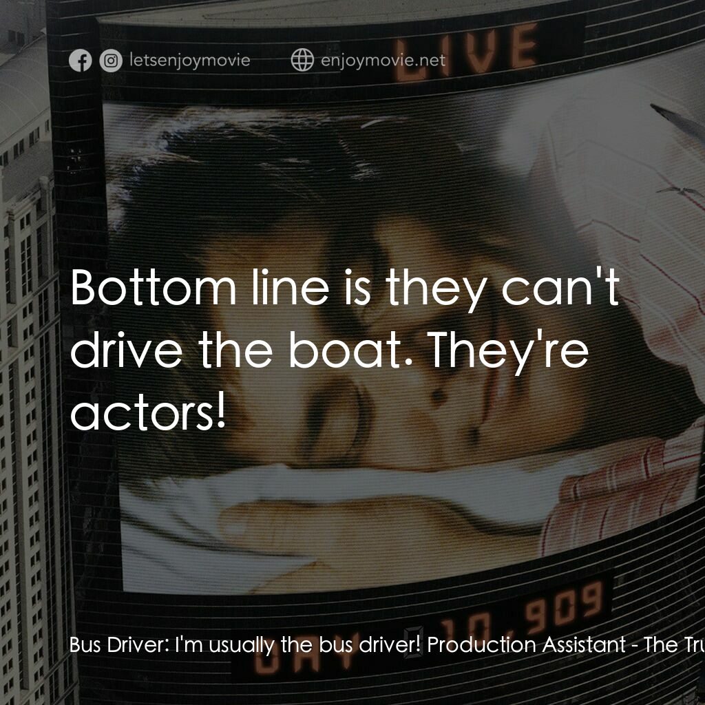 楚門的世界經典對白：Bus Driver:  I'm usually the bus driver! Production Assistant:  Bottom line is they can't dri