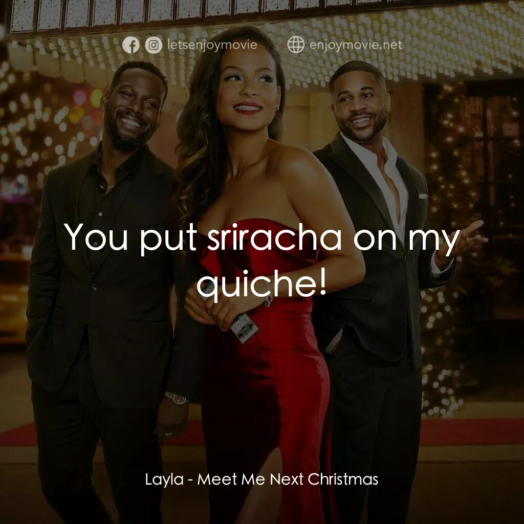《情約明年聖誕》經典台詞：Layla:  You put sriracha on my quiche!
