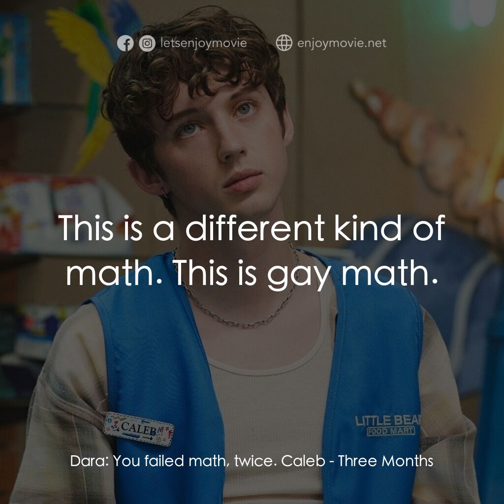 三個月電影對白：Dara:  You failed math, twice. Caleb:  This is a different kind of math. This is 