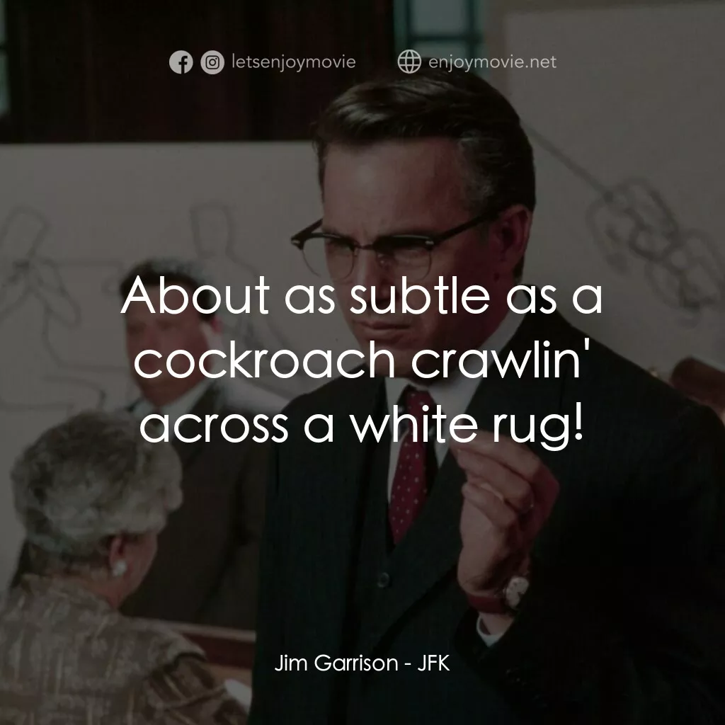 誰殺了甘迺迪電影對白：Jim Garrison:  About as subtle as a cockroach crawlin' across a white rug!