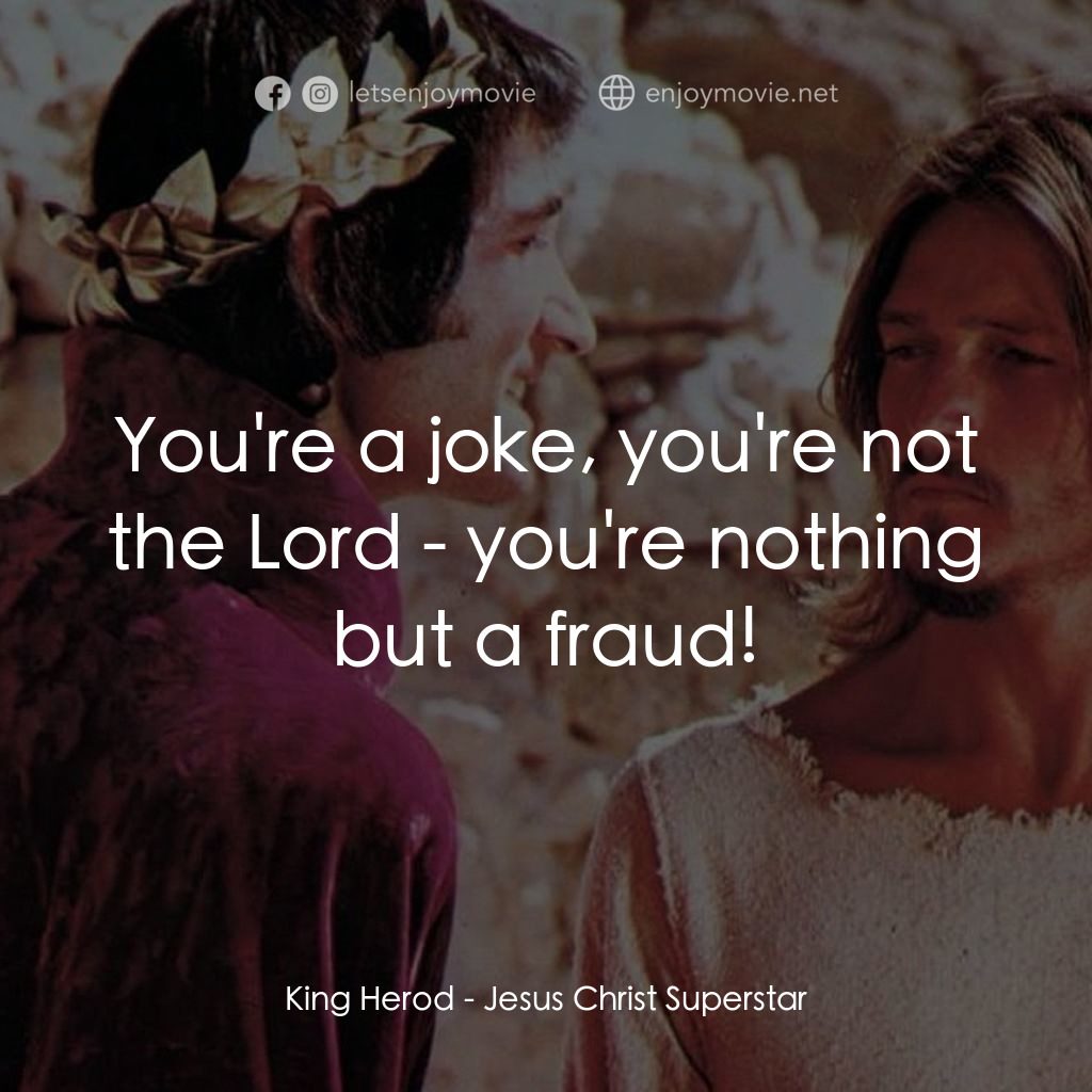 萬世巨星 電影對白：King Herod: You're a joke, you're not the Lord - you're nothing but a fraud!