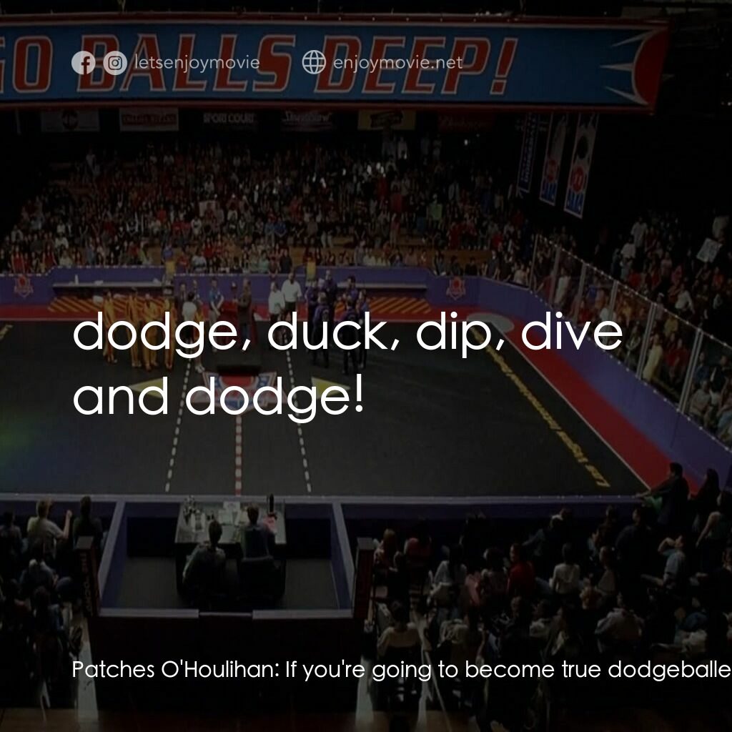 鐵男躲避球電影對白：Patches O'Houlihan:  If you're going to become true dodgeballers, then you've got