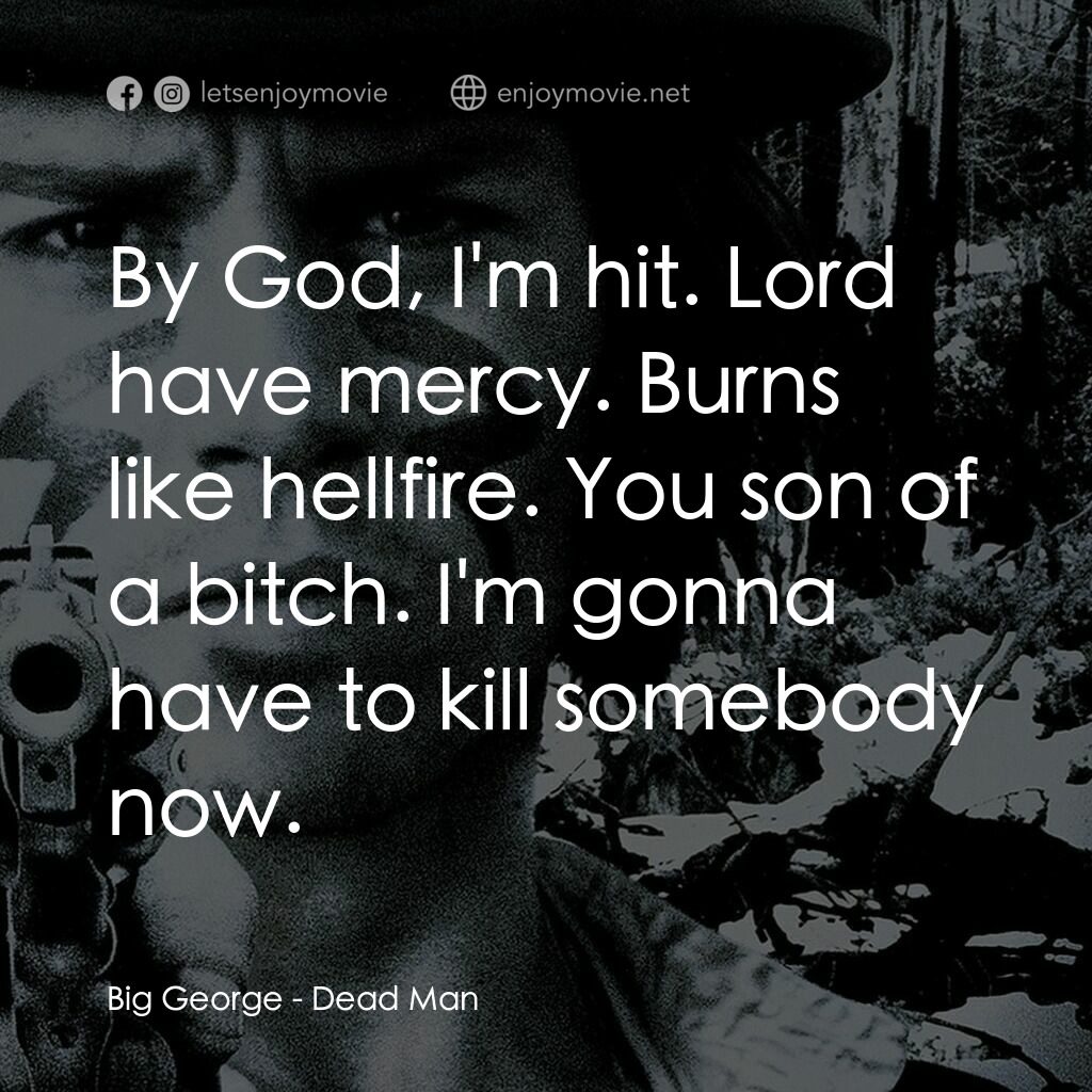 你看見死亡的顏色嗎？電影對白：Big George:  By God, I'm hit. Lord have mercy. Burns like hellfire. You son of a 