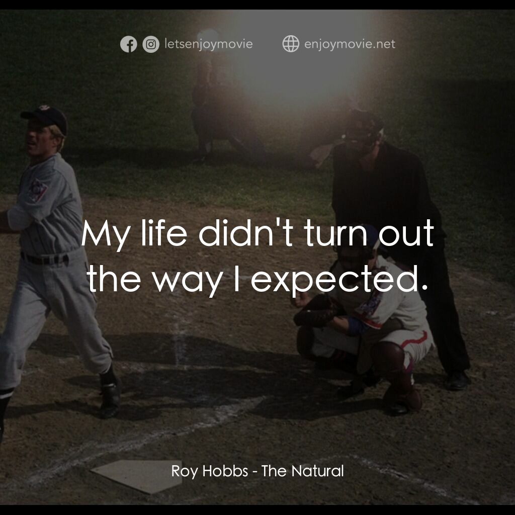 天生好手電影對白：Roy Hobbs:  My life didn't turn out the way I expected.
