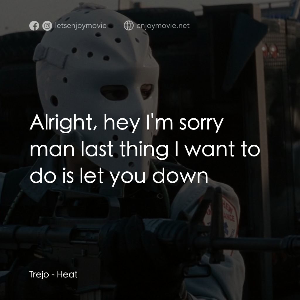 烈火悍將電影對白：Trejo: Alright, hey I'm sorry man last thing I want to do is let you down