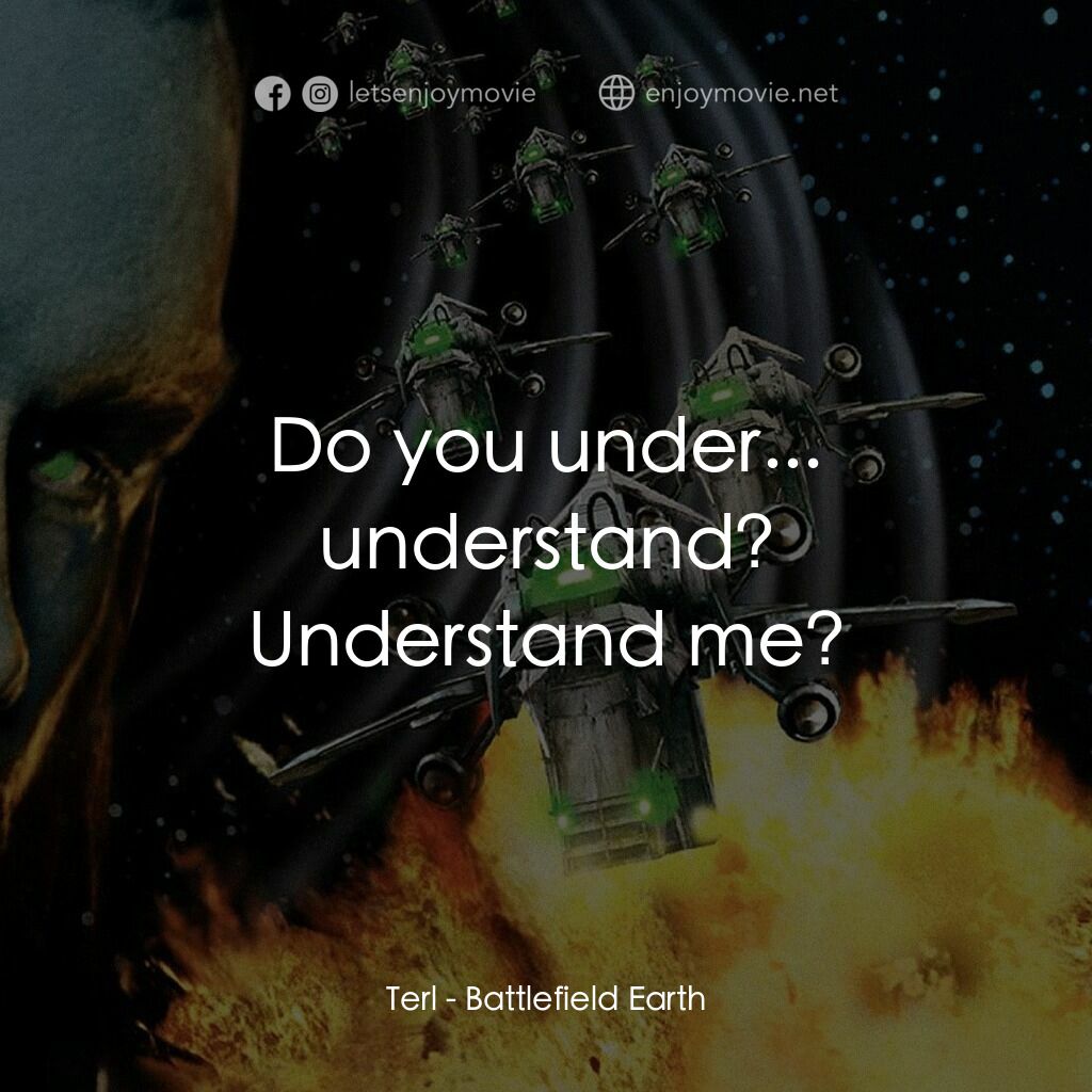 地球戰場電影對白：Terl:  Do you under... understand? Understand me?