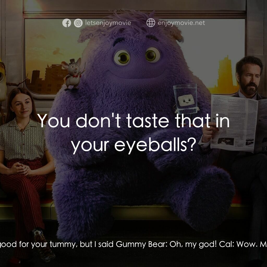 幻幻之交電影對白：Gummy Bear:  And Mom said too much candy isn't good for your tummy, but I said Gu