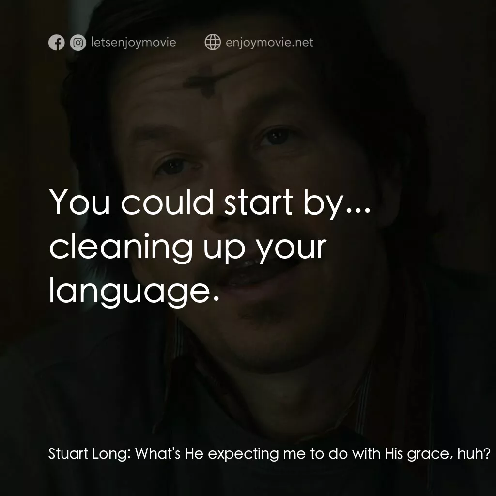 司徒神父電影對白：Stuart Long:  What's He expecting me to do with His grace, huh? Father Garcia:  Y