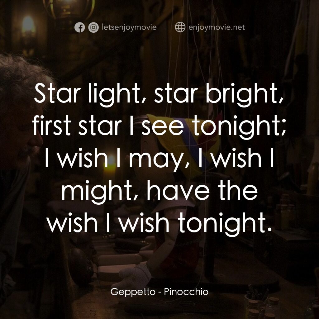 木偶奇遇記電影對白：Geppetto:  Star light, star bright, first star I see tonight; I wish I may, I wis