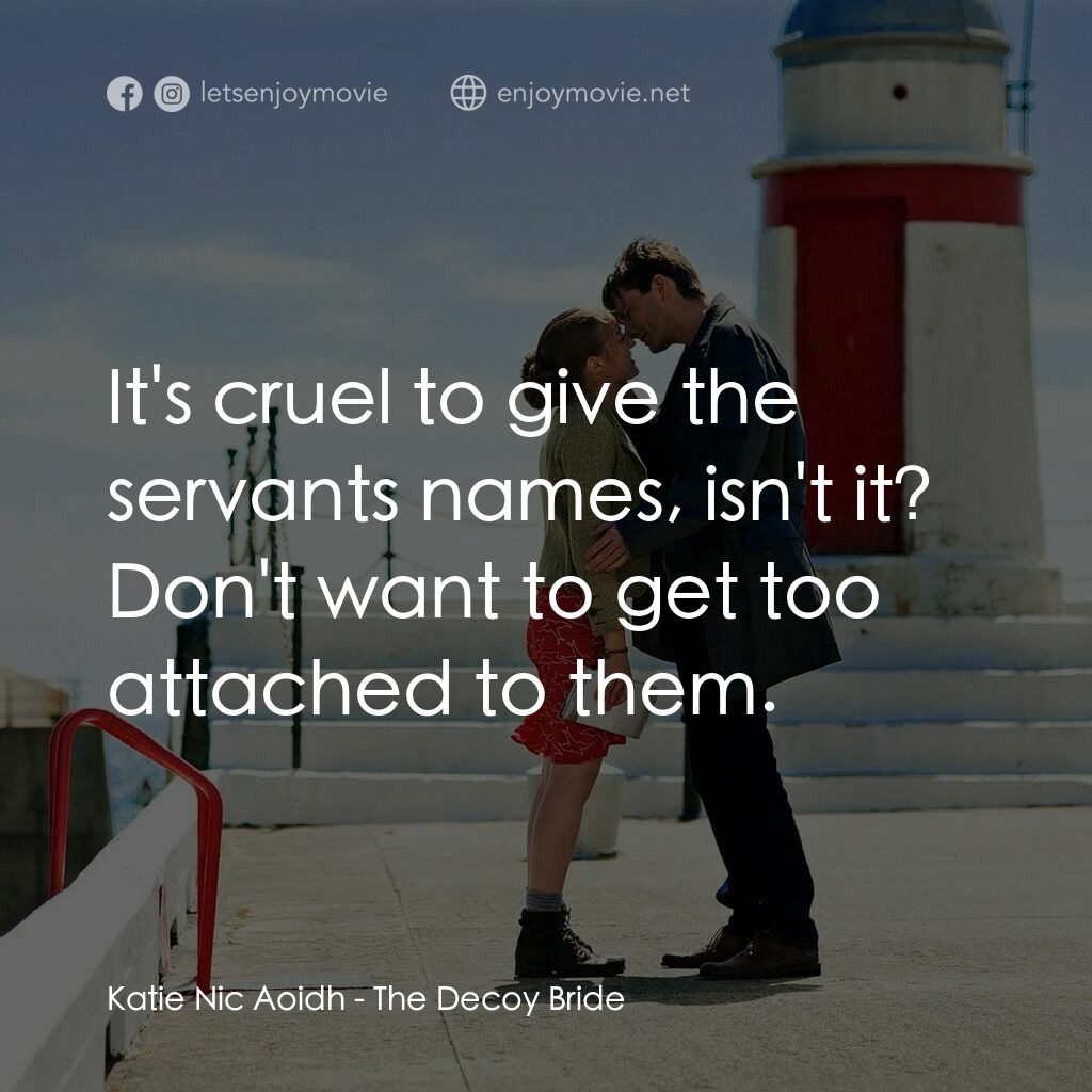 誘餌新娘電影對白：Katie Nic Aoidh:  It's cruel to give the servants names, isn't it? Don't want to 
