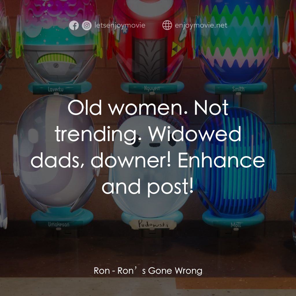 失靈腦朋友電影對白：Ron: Old women. Not trending. Widowed dads, downer! Enhance and post!