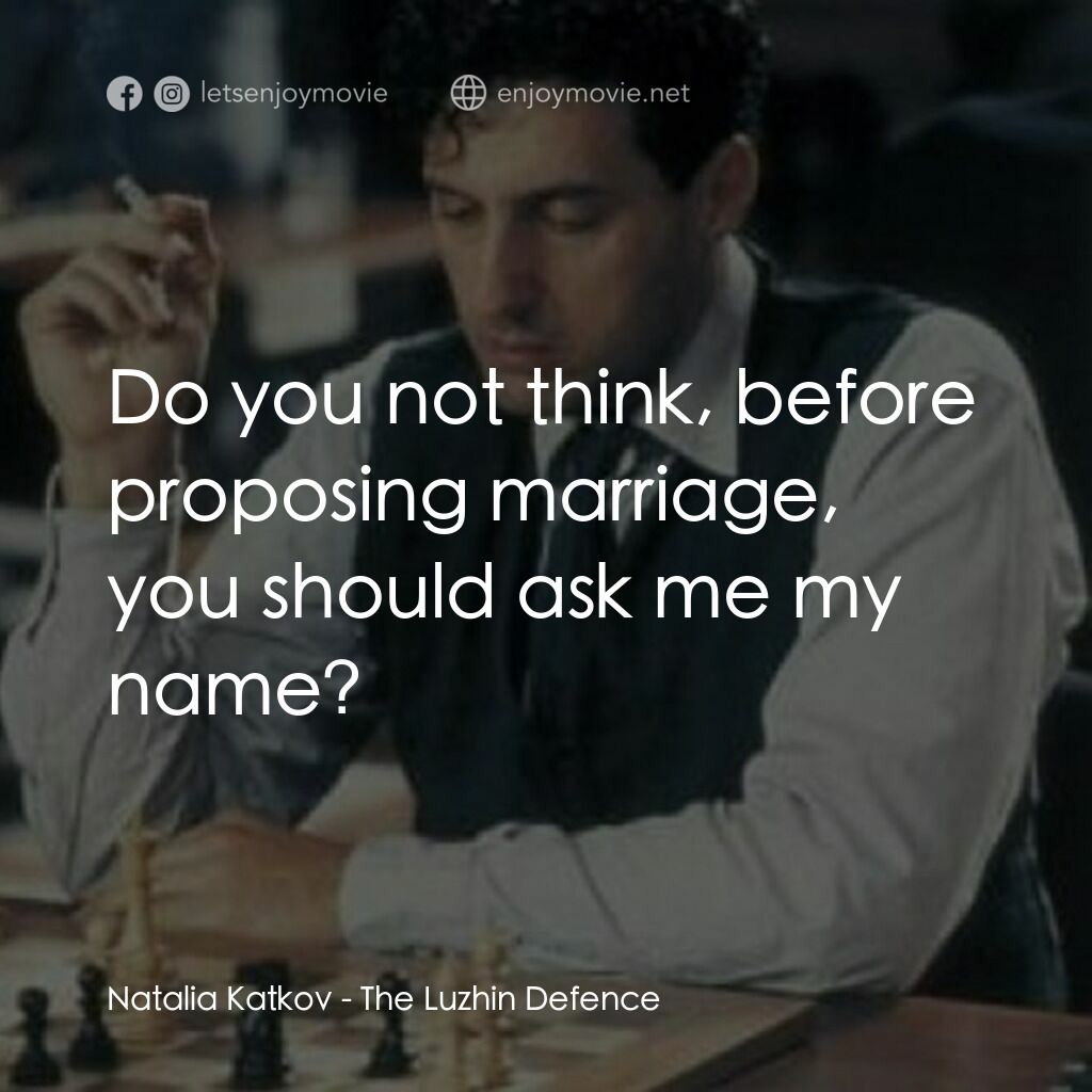 The Luzhin Defence電影對白：Natalia Katkov:  Do you not think, before proposing marriage, you should ask me m