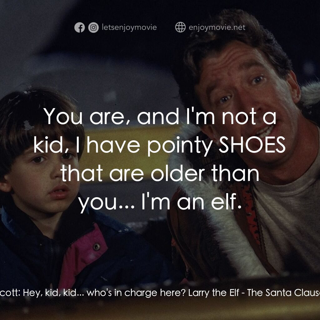 今個聖誕大件事電影對白：Scott:  Hey, kid, kid... who's in charge here? Larry the Elf:  You are, and I'm n