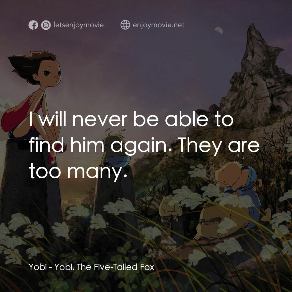 五尾狐電影對白：Yobi:  I will never be able to find him again. They are too many.