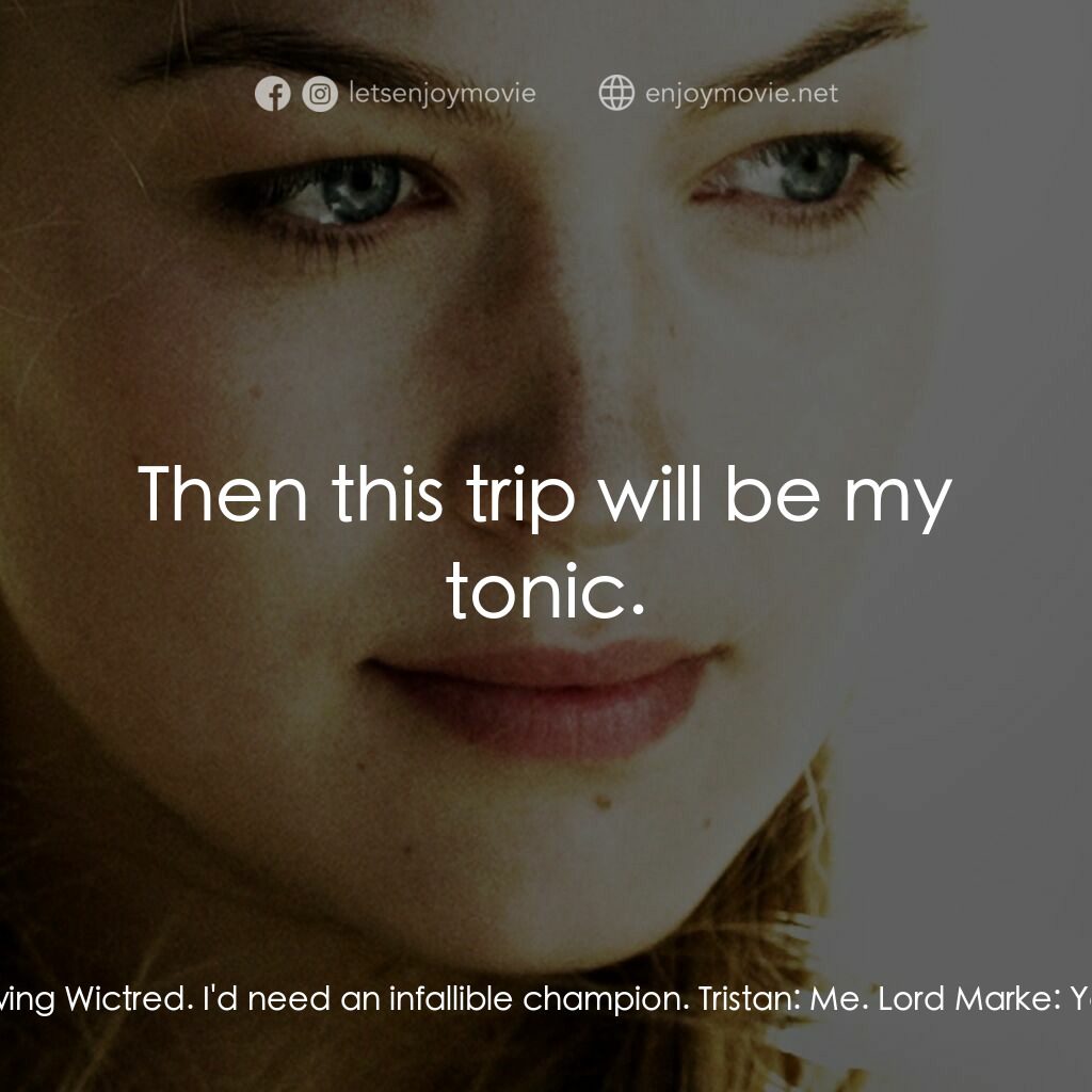 崔斯坦與伊索德電影對白：Lord Marke:  If we lose we could end up following Wictred. I'd need an infallible