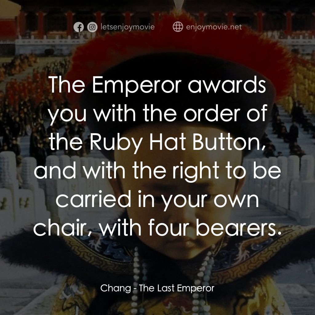 末代皇帝溥儀電影對白：Chang: The Emperor awards you with the order of the Ruby Hat Button, and with the