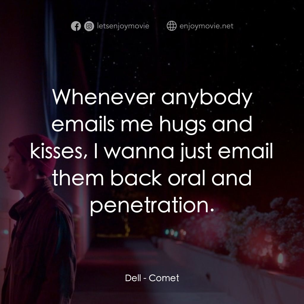 彗星的軌跡電影對白：Dell: Whenever anybody emails me hugs and kisses, I wanna just email them back or